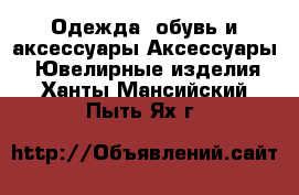 Одежда, обувь и аксессуары Аксессуары - Ювелирные изделия. Ханты-Мансийский,Пыть-Ях г.